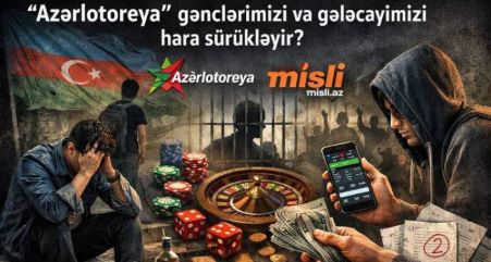 “Azərlotoreya” gənclərimizi və gələcəyimizi hara sürükləyir? -